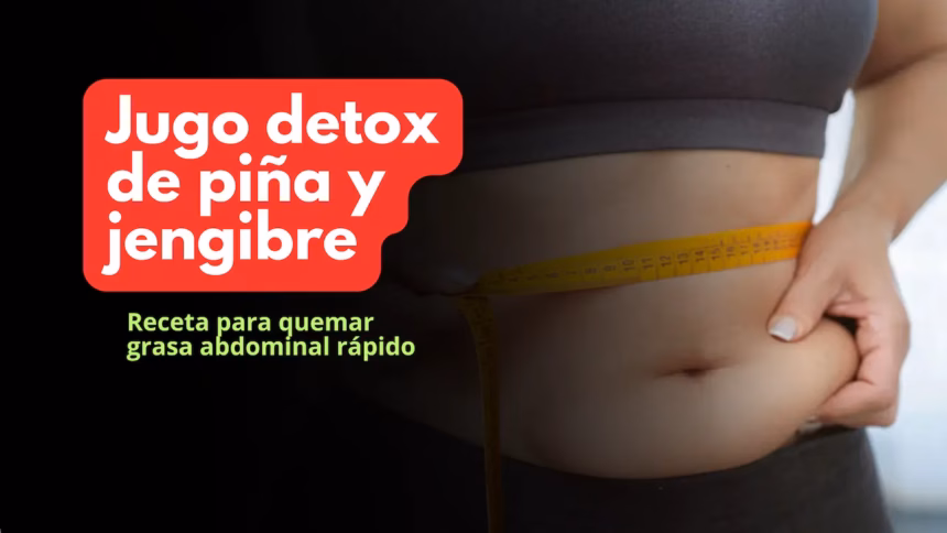 Jugo detox de piña y jengibre | Receta para quemar grasa abdominal rápido